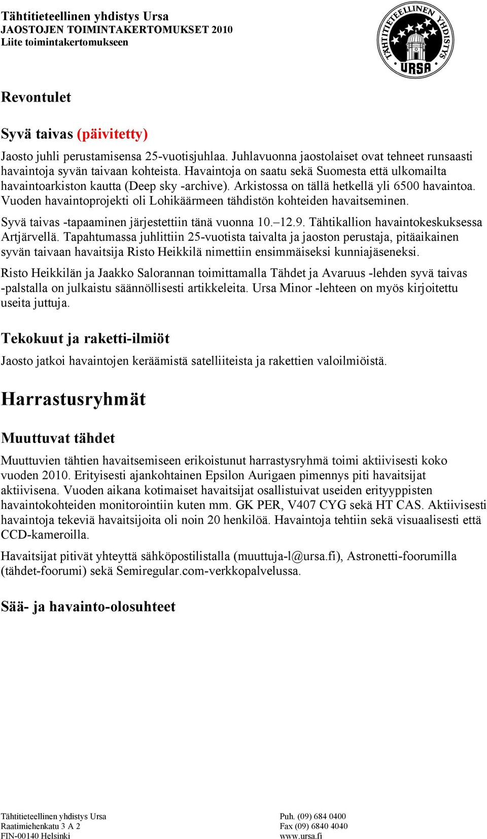 Vuoden havaintoprojekti oli Lohikäärmeen tähdistön kohteiden havaitseminen. Syvä taivas -tapaaminen järjestettiin tänä vuonna 10. 12.9. Tähtikallion havaintokeskuksessa Artjärvellä.