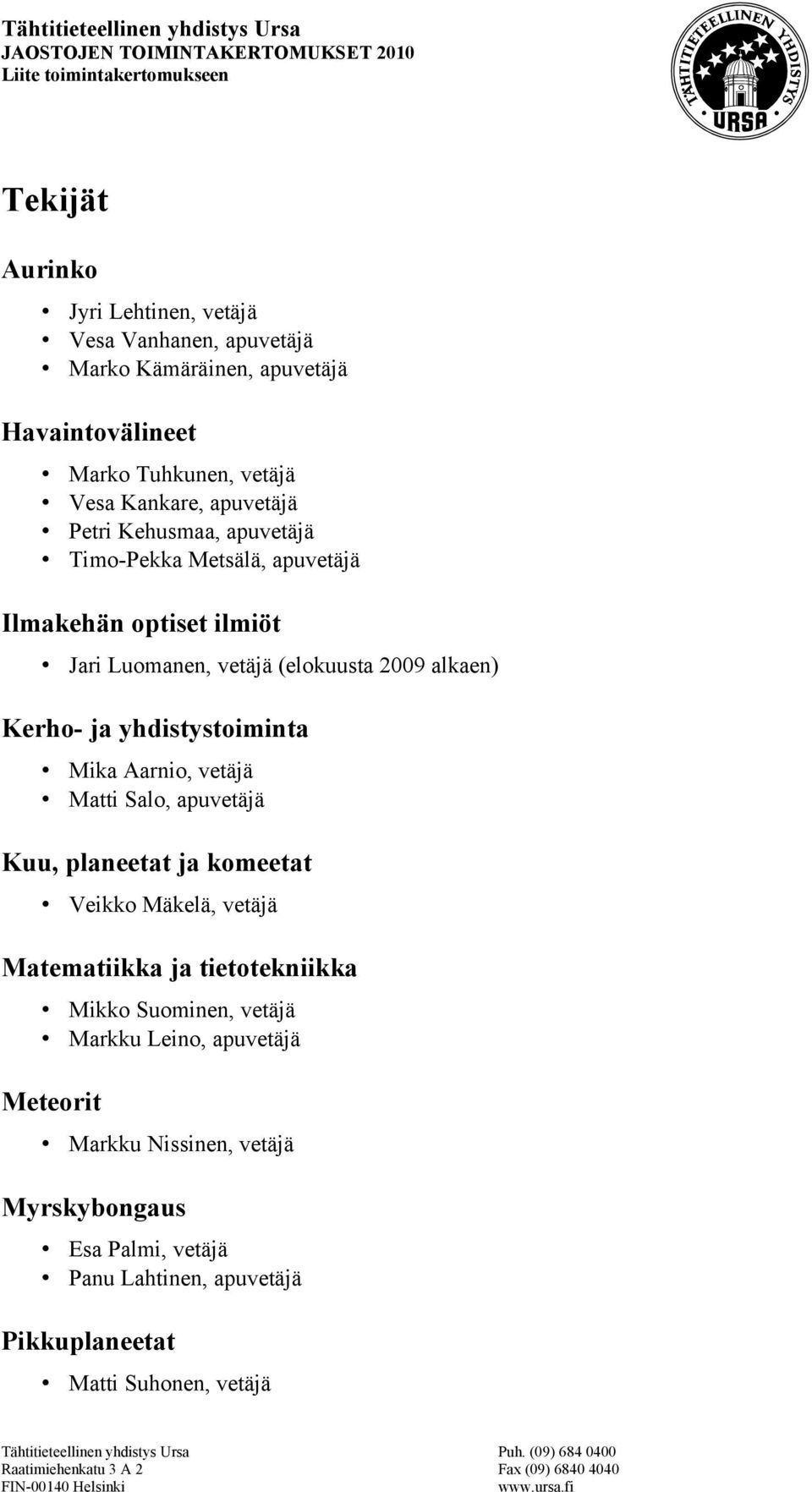 yhdistystoiminta Mika Aarnio, vetäjä Matti Salo, apuvetäjä Kuu, planeetat ja komeetat Veikko Mäkelä, vetäjä Matematiikka ja tietotekniikka Mikko