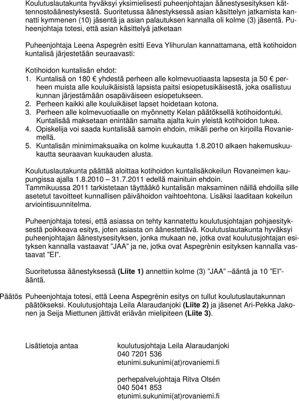 Puheenjohtaja totesi, että asian käsittelyä jatketaan Puheenjohtaja Leena Aspegrèn esitti Eeva Ylihurulan kannattamana, että kotihoidon kuntalisä järjestetään seuraavasti: Kotihoidon kuntalisän