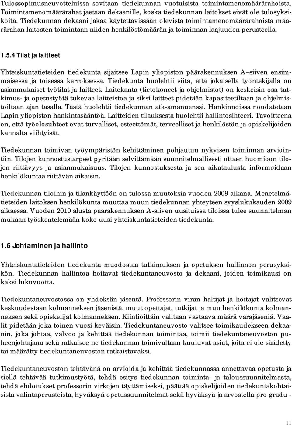 4 Tilat ja laitteet Yhteiskuntatieteiden tiedekunta sijaitsee Lapin yliopiston päärakennuksen A siiven ensimmäisessä ja toisessa kerroksessa.