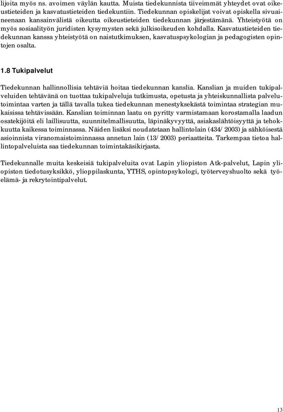 Yhteistyötä on myös sosiaalityön juridisten kysymysten sekä julkisoikeuden kohdalla.