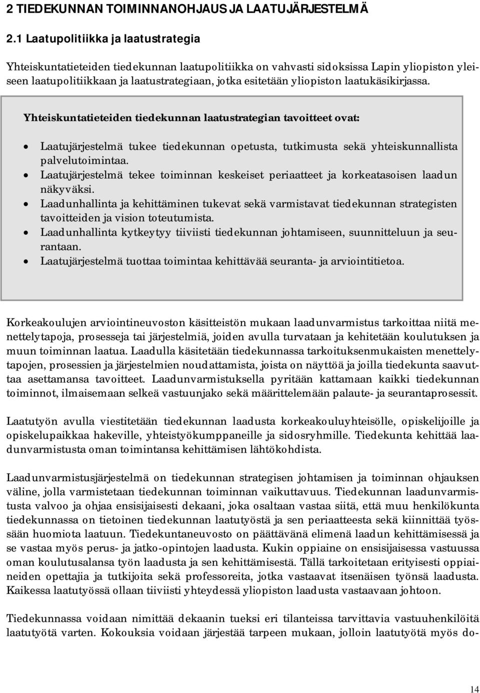 laatukäsikirjassa. Yhteiskuntatieteiden tiedekunnan laatustrategian tavoitteet ovat: Laatujärjestelmä tukee tiedekunnan opetusta, tutkimusta sekä yhteiskunnallista palvelutoimintaa.