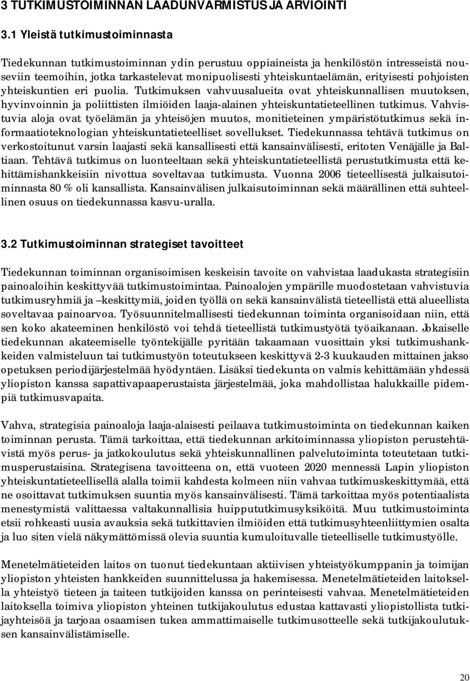 erityisesti pohjoisten yhteiskuntien eri puolia. Tutkimuksen vahvuusalueita ovat yhteiskunnallisen muutoksen, hyvinvoinnin ja poliittisten ilmiöiden laaja-alainen yhteiskuntatieteellinen tutkimus.
