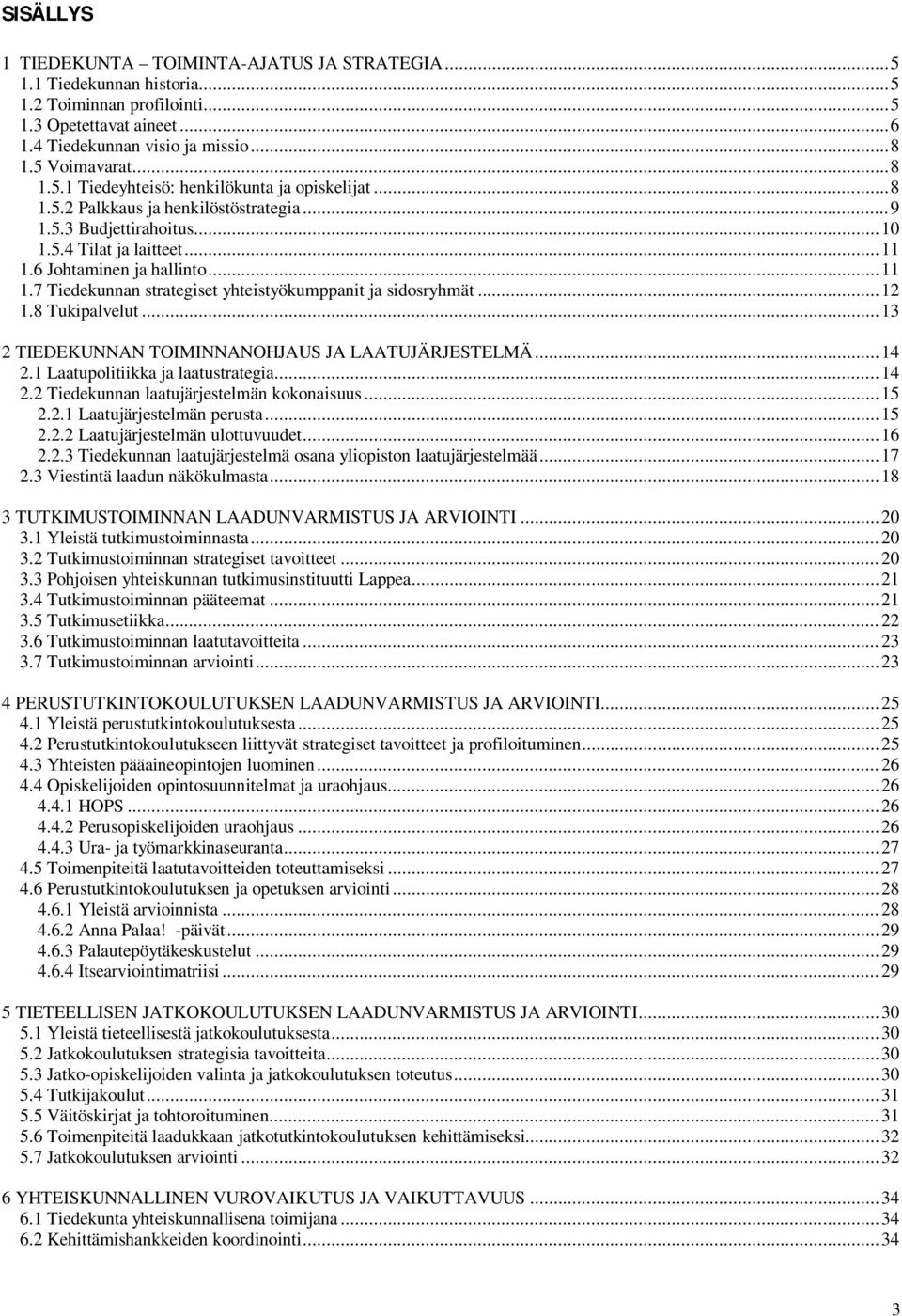 ..12 1.8 Tukipalvelut...13 2 TIEDEKUNNAN TOIMINNANOHJAUS JA LAATUJÄRJESTELMÄ...14 2.1 Laatupolitiikka ja laatustrategia...14 2.2 Tiedekunnan laatujärjestelmän kokonaisuus...15 2.2.1 Laatujärjestelmän perusta.