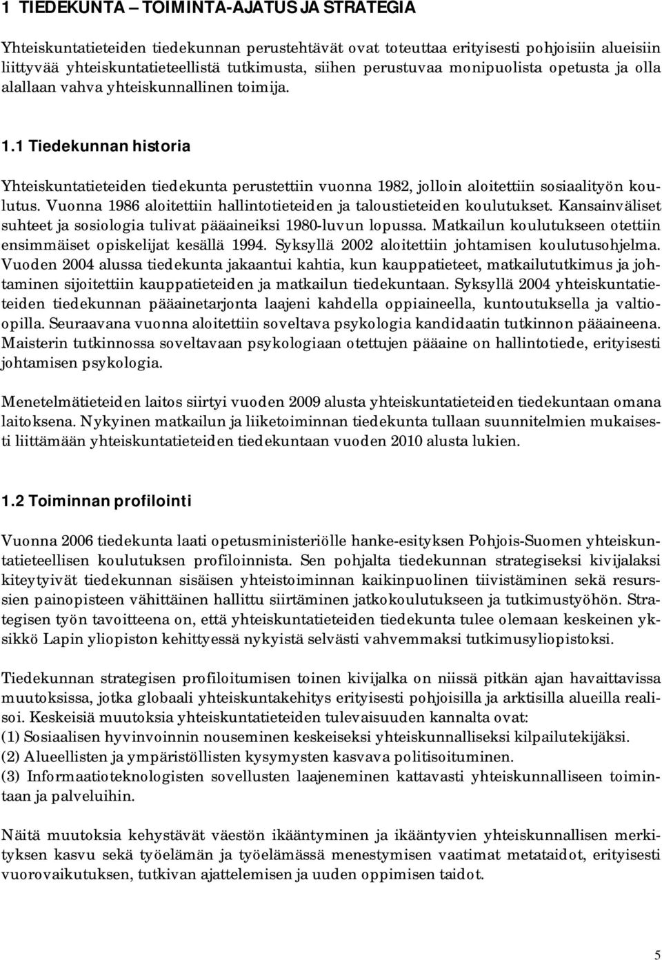 1 Tiedekunnan historia Yhteiskuntatieteiden tiedekunta perustettiin vuonna 1982, jolloin aloitettiin sosiaalityön koulutus. Vuonna 1986 aloitettiin hallintotieteiden ja taloustieteiden koulutukset.
