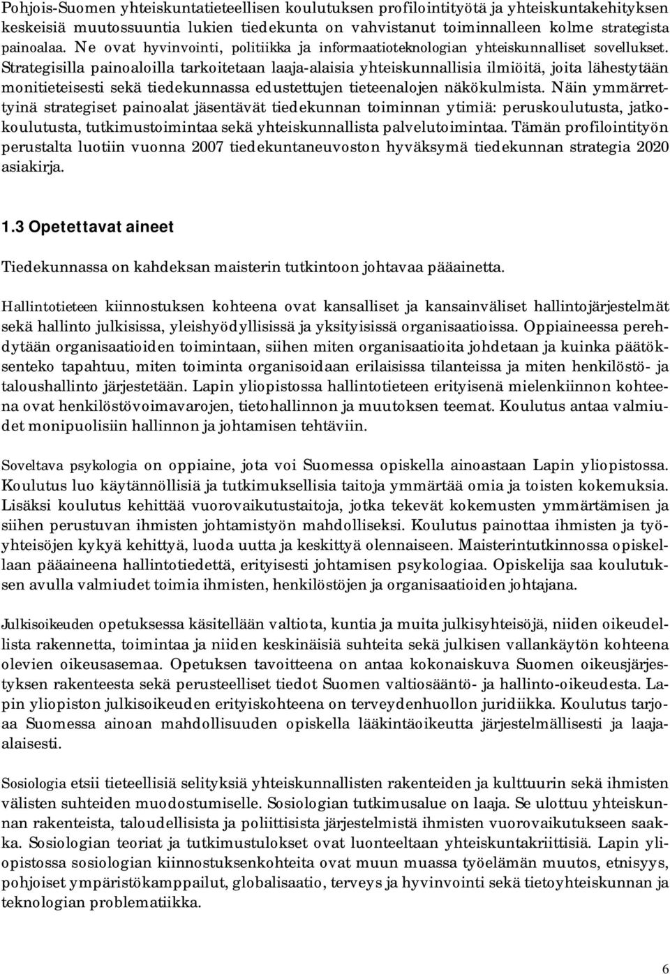 Strategisilla painoaloilla tarkoitetaan laaja-alaisia yhteiskunnallisia ilmiöitä, joita lähestytään monitieteisesti sekä tiedekunnassa edustettujen tieteenalojen näkökulmista.