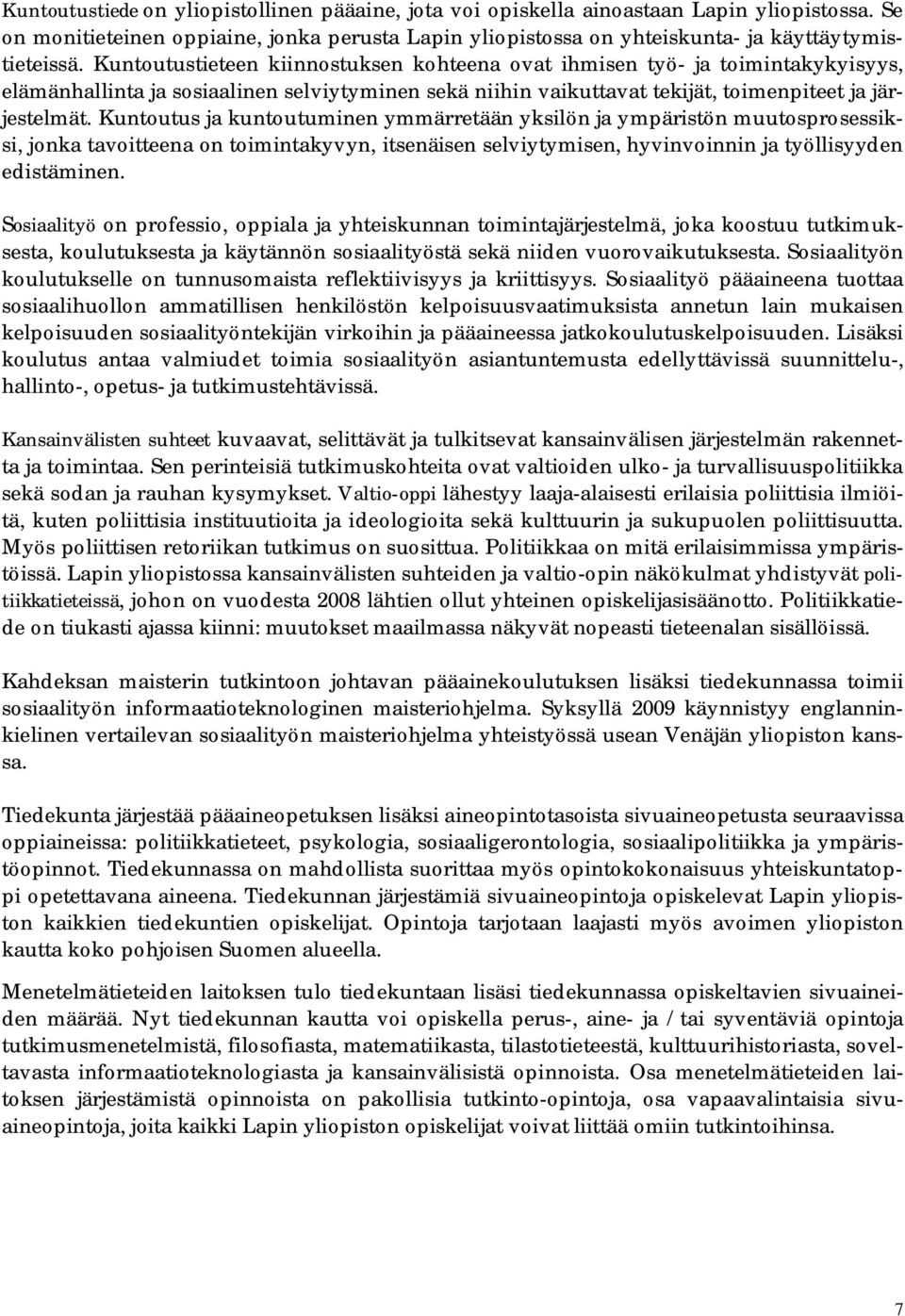 Kuntoutus ja kuntoutuminen ymmärretään yksilön ja ympäristön muutosprosessiksi, jonka tavoitteena on toimintakyvyn, itsenäisen selviytymisen, hyvinvoinnin ja työllisyyden edistäminen.