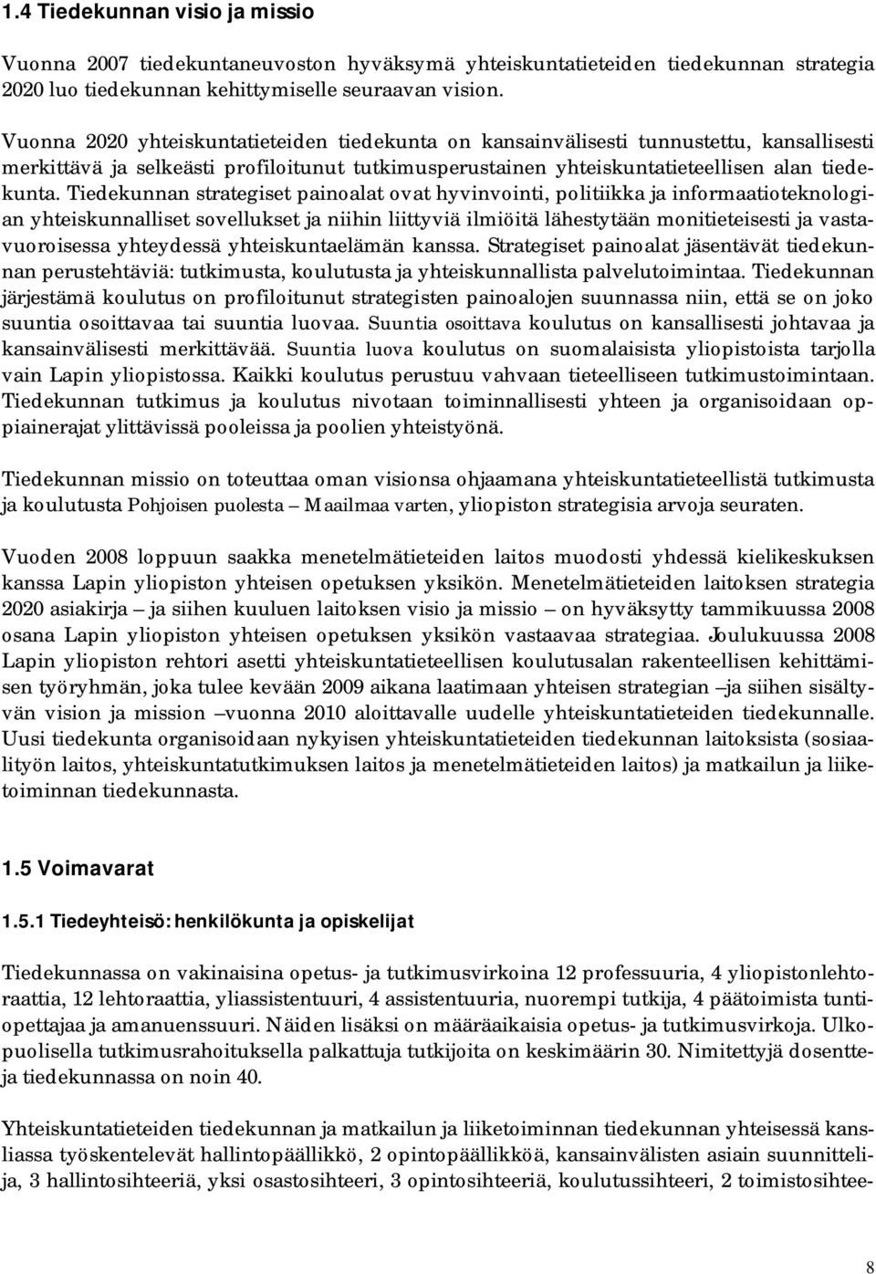 Tiedekunnan strategiset painoalat ovat hyvinvointi, politiikka ja informaatioteknologian yhteiskunnalliset sovellukset ja niihin liittyviä ilmiöitä lähestytään monitieteisesti ja vastavuoroisessa