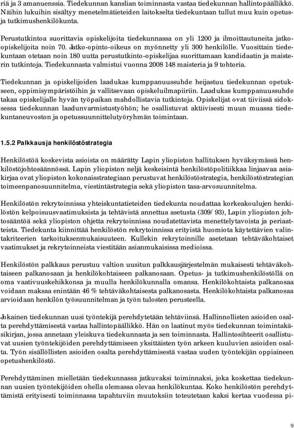 Perustutkintoa suorittavia opiskelijoita tiedekunnassa on yli 1200 ja ilmoittautuneita jatkoopiskelijoita noin 70. Jatko-opinto-oikeus on myönnetty yli 300 henkilölle.