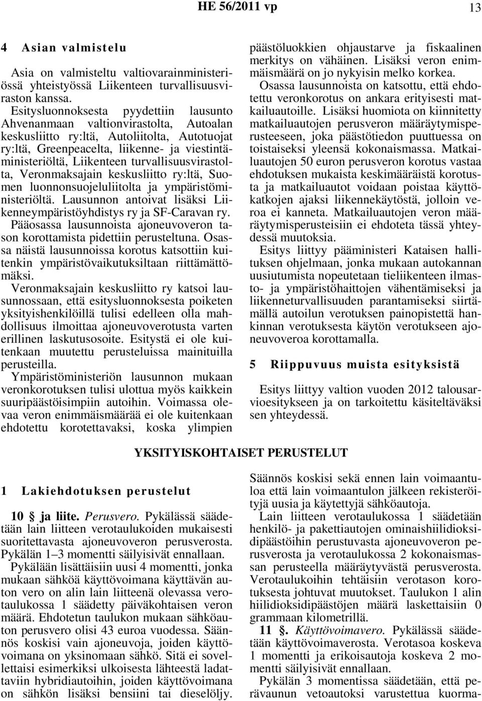 turvallisuusvirastolta, Veronmaksajain keskusliitto ry:ltä, Suomen luonnonsuojeluliitolta ja ympäristöministeriöltä. Lausunnon antoivat lisäksi Liikenneympäristöyhdistys ry ja SF-Caravan ry.