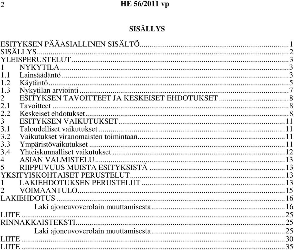 ..11 3.3 Ympäristövaikutukset...11 3.4 Yhteiskunnalliset vaikutukset...12 4 ASIAN VALMISTELU...13 5 RIIPPUVUUS MUISTA ESITYKSISTÄ...13 YKSITYISKOHTAISET PERUSTELUT.