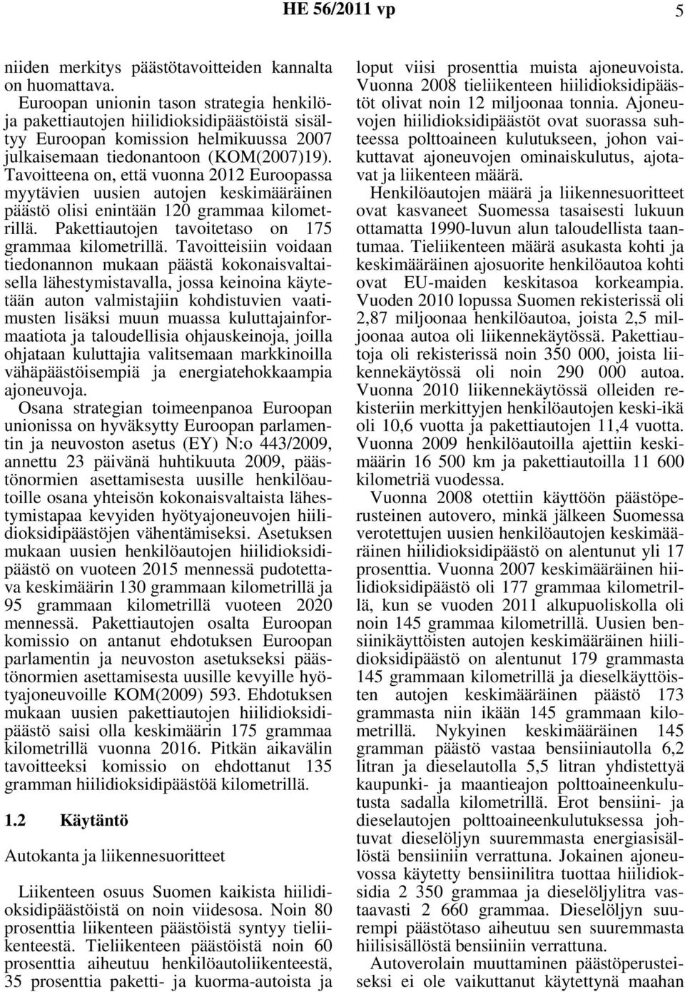 Tavoitteena on, että vuonna 2012 Euroopassa myytävien uusien autojen keskiinen päästö olisi enintään 120 grammaa kilometrillä. Pakettiautojen tavoitetaso on 175 grammaa kilometrillä.