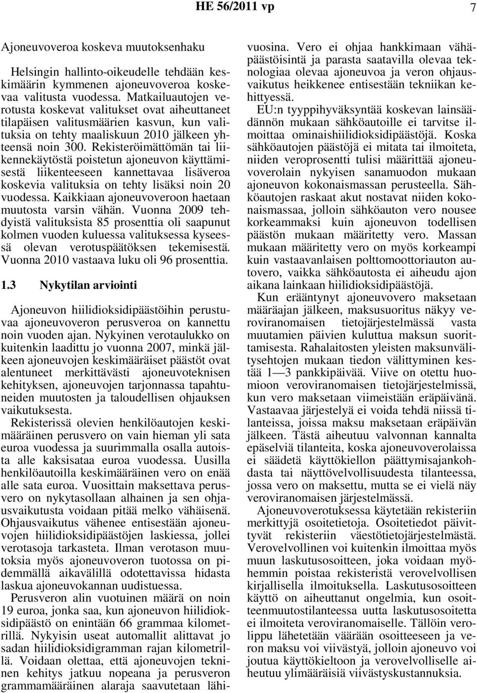 Rekisteröimättömän tai liikennekäytöstä poistetun ajoneuvon käyttämisestä liikenteeseen kannettavaa lisäveroa koskevia valituksia on tehty lisäksi noin 20 vuodessa.