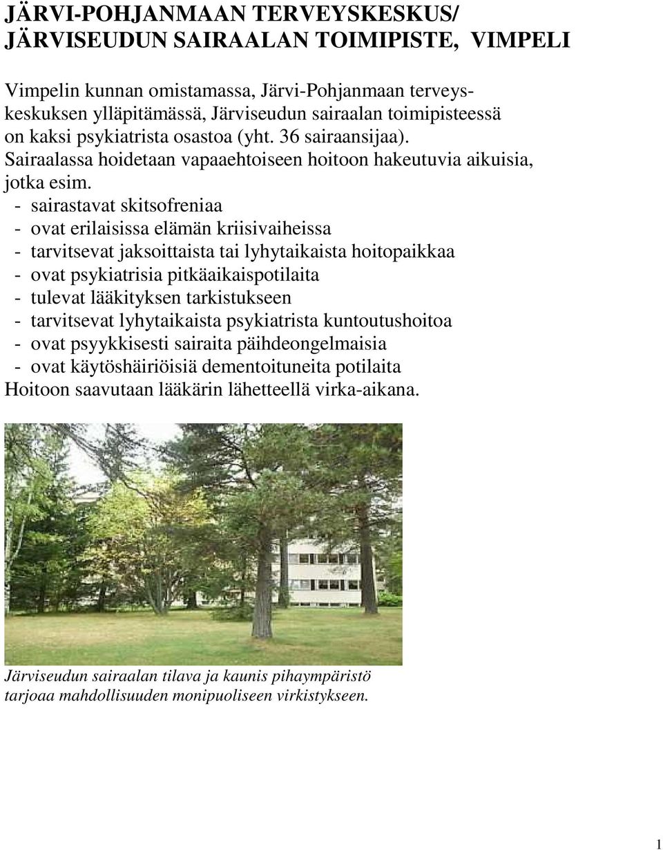 - sairastavat skitsofreniaa - ovat erilaisissa elämän kriisivaiheissa - tarvitsevat jaksoittaista tai lyhytaikaista hoitopaikkaa - ovat psykiatrisia pitkäaikaispotilaita - tulevat lääkityksen