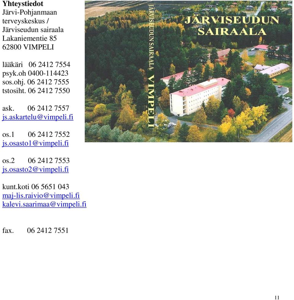 06 2412 7557 js.askartelu@vimpeli.fi os.1 06 2412 7552 js.osasto1@vimpeli.fi os.2 06 2412 7553 js.