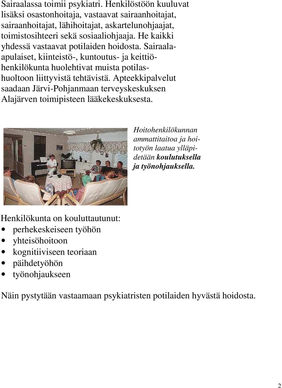 He kaikki yhdessä vastaavat potilaiden hoidosta. Sairaalaapulaiset, kiinteistö-, kuntoutus- ja keittiöhenkilökunta huolehtivat muista potilashuoltoon liittyvistä tehtävistä.