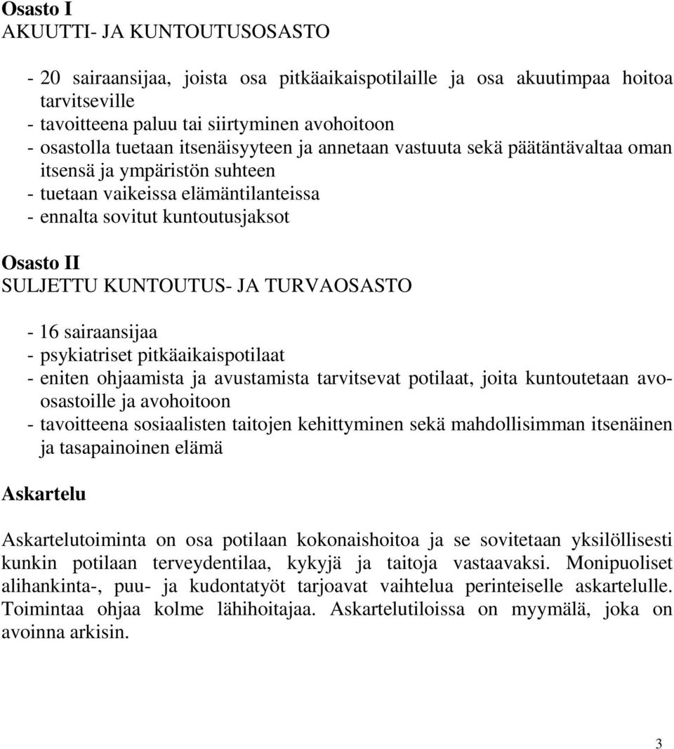 TURVAOSASTO - 16 sairaansijaa - psykiatriset pitkäaikaispotilaat - eniten ohjaamista ja avustamista tarvitsevat potilaat, joita kuntoutetaan avoosastoille ja avohoitoon - tavoitteena sosiaalisten