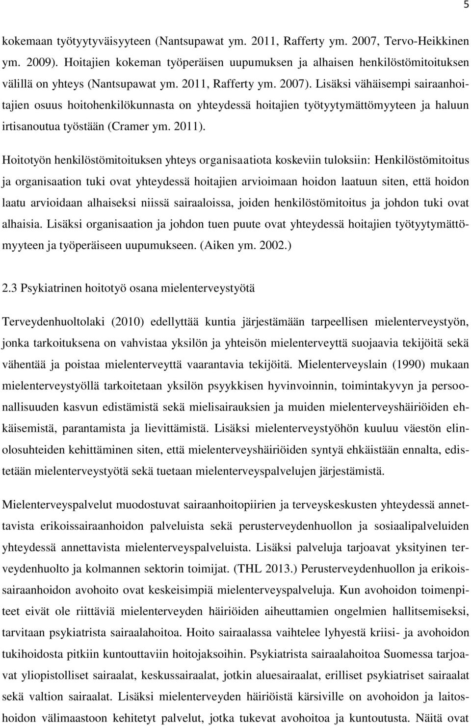 Lisäksi vähäisempi sairaanhoitajien osuus hoitohenkilökunnasta on yhteydessä hoitajien työtyytymättömyyteen ja haluun irtisanoutua työstään (Cramer ym. 2011).