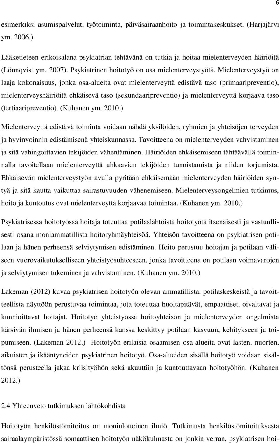 Mielenterveystyö on laaja kokonaisuus, jonka osa-alueita ovat mielenterveyttä edistävä taso (primaaripreventio), mielenterveyshäiriöitä ehkäisevä taso (sekundaaripreventio) ja mielenterveyttä