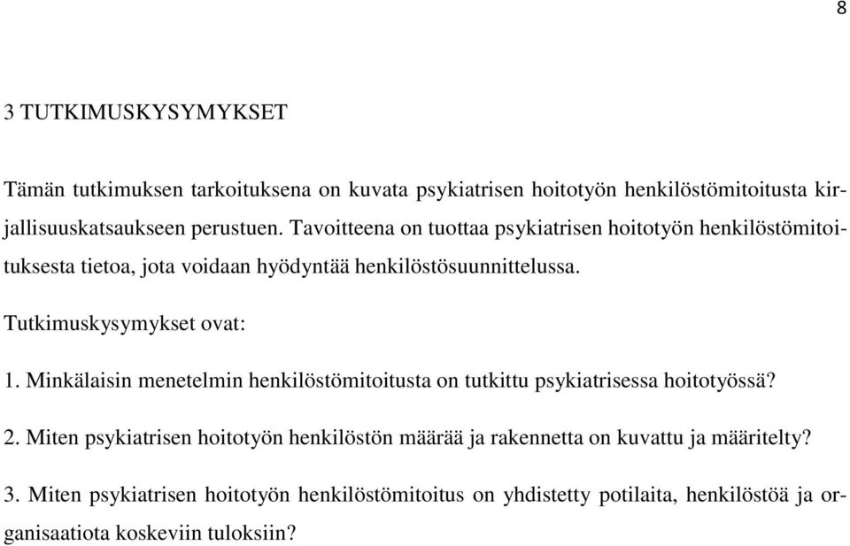 Tutkimuskysymykset ovat: 1. Minkälaisin menetelmin henkilöstömitoitusta on tutkittu psykiatrisessa hoitotyössä? 2.