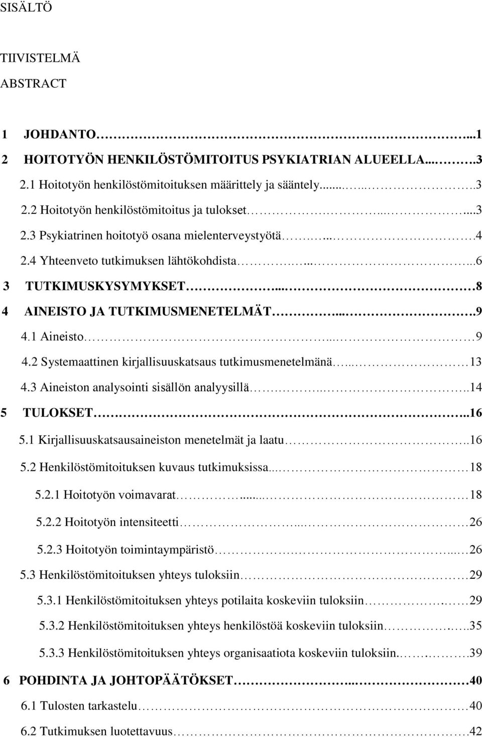 2 Systemaattinen kirjallisuuskatsaus tutkimusmenetelmänä... 13 4.3 Aineiston analysointi sisällön analyysillä.....14 5 TULOKSET..16 5.1 Kirjallisuuskatsausaineiston menetelmät ja laatu..16 5.2 Henkilöstömitoituksen kuvaus tutkimuksissa.