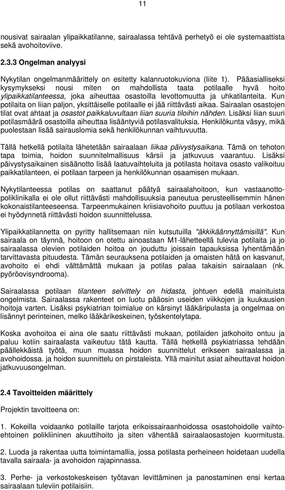 Pääasialliseksi kysymykseksi nousi miten on mahdollista taata potilaalle hyvä hoito ylipaikkatilanteessa, joka aiheuttaa osastoilla levottomuutta ja uhkatilanteita.