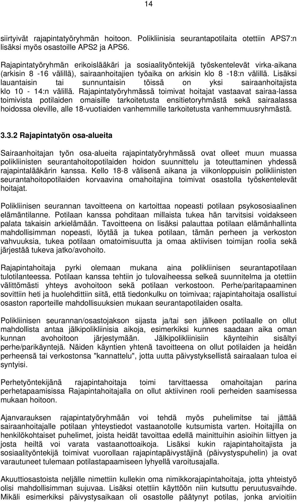 Lisäksi lauantaisin tai sunnuntaisin töissä on yksi sairaanhoitajista klo 10-14:n välillä.