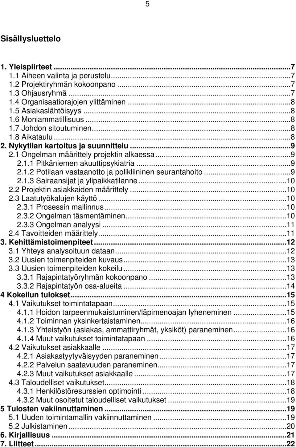 ..9 2.1.3 Sairaansijat ja ylipaikkatilanne...10 2.2 Projektin asiakkaiden määrittely...10 2.3 Laatutyökalujen käyttö...10 2.3.1 Prosessin mallinnus...10 2.3.2 Ongelman täsmentäminen...10 2.3.3 Ongelman analyysi.