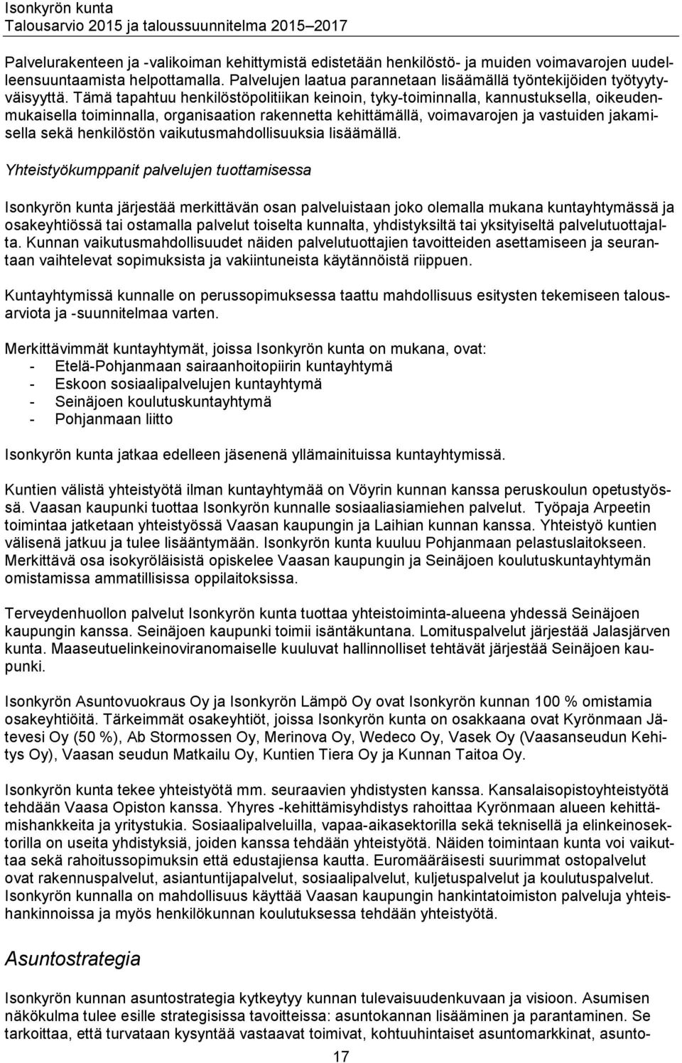 Tämä tapahtuu henkilöstöpolitiikan keinoin, tyky-toiminnalla, kannustuksella, oikeudenmukaisella toiminnalla, organisaation rakennetta kehittämällä, voimavarojen ja vastuiden jakamisella sekä