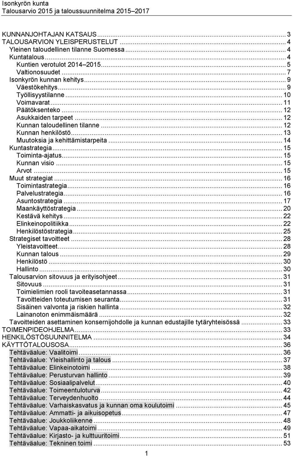 .. 14 Kuntastrategia... 15 Toiminta-ajatus... 15 Kunnan visio... 15 Arvot... 15 Muut strategiat... 16 Toimintastrategia... 16 Palvelustrategia... 16 Asuntostrategia... 17 Maankäyttöstrategia.