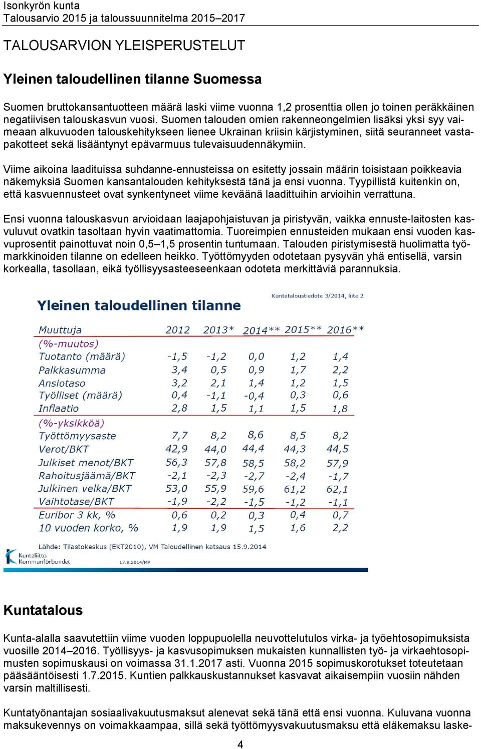 tulevaisuudennäkymiin. Viime aikoina laadituissa suhdanne-ennusteissa on esitetty jossain määrin toisistaan poikkeavia näkemyksiä Suomen kansantalouden kehityksestä tänä ja ensi vuonna.