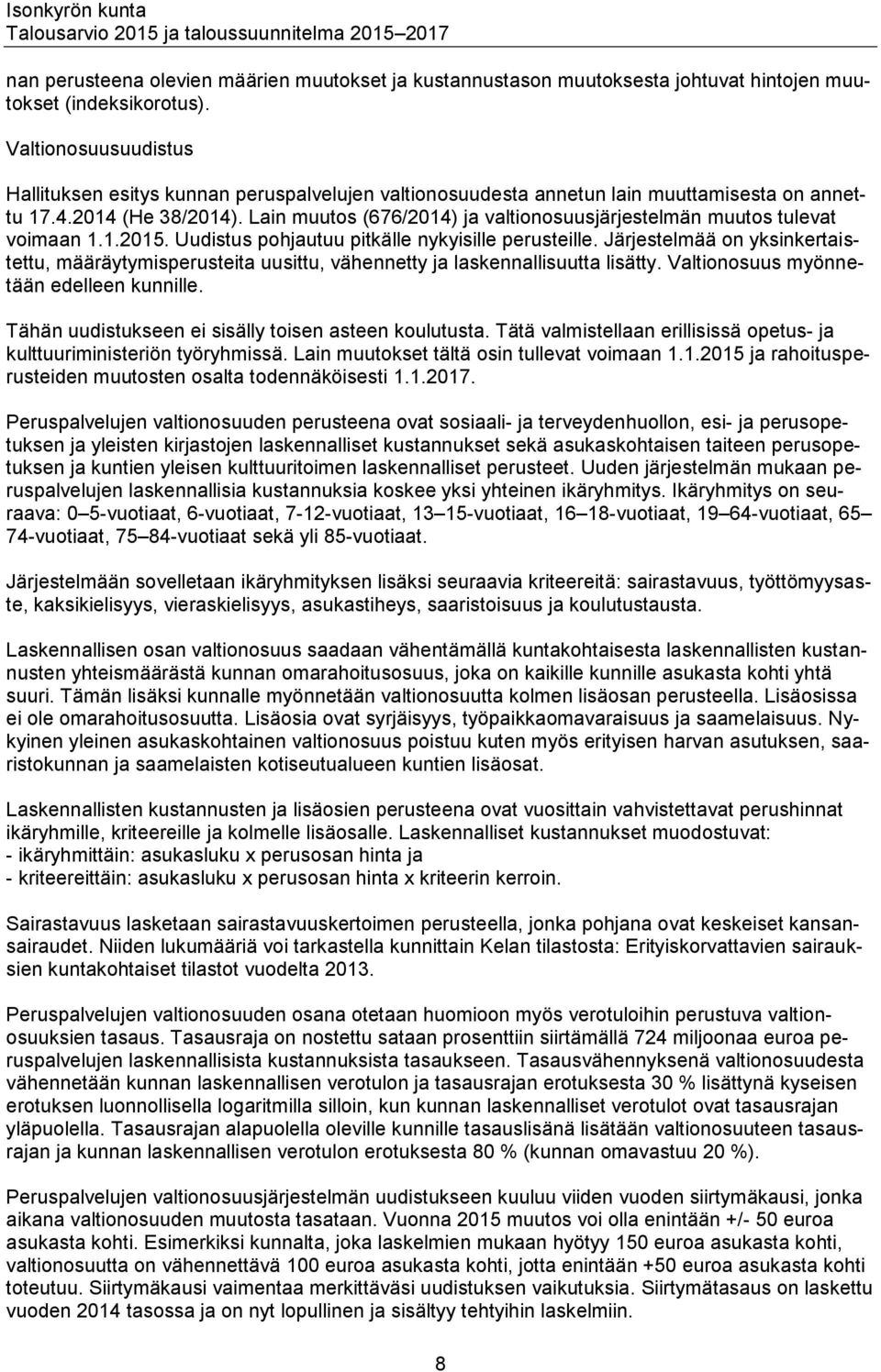 Lain muutos (676/2014) ja valtionosuusjärjestelmän muutos tulevat voimaan 1.1.2015. Uudistus pohjautuu pitkälle nykyisille perusteille.