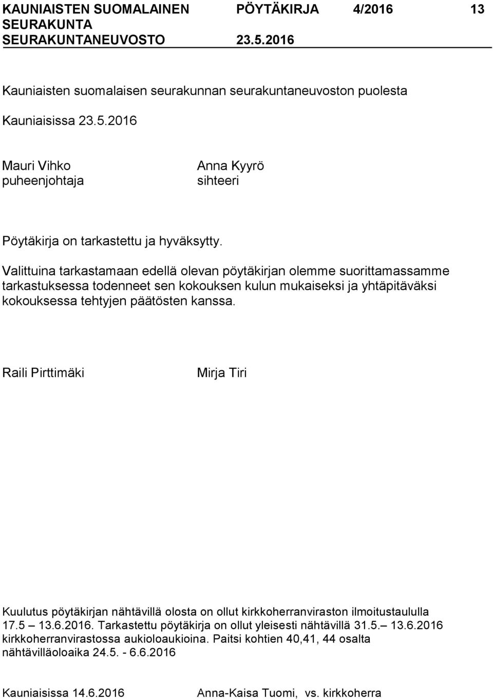 Raili Pirttimäki Mirja Tiri Kuulutus pöytäkirjan nähtävillä olosta on ollut kirkkoherranviraston ilmoitustaululla 17.5 13.6.2016. Tarkastettu pöytäkirja on ollut yleisesti nähtävillä 31.5. 13.6.2016 kirkkoherranvirastossa aukioloaukioina.
