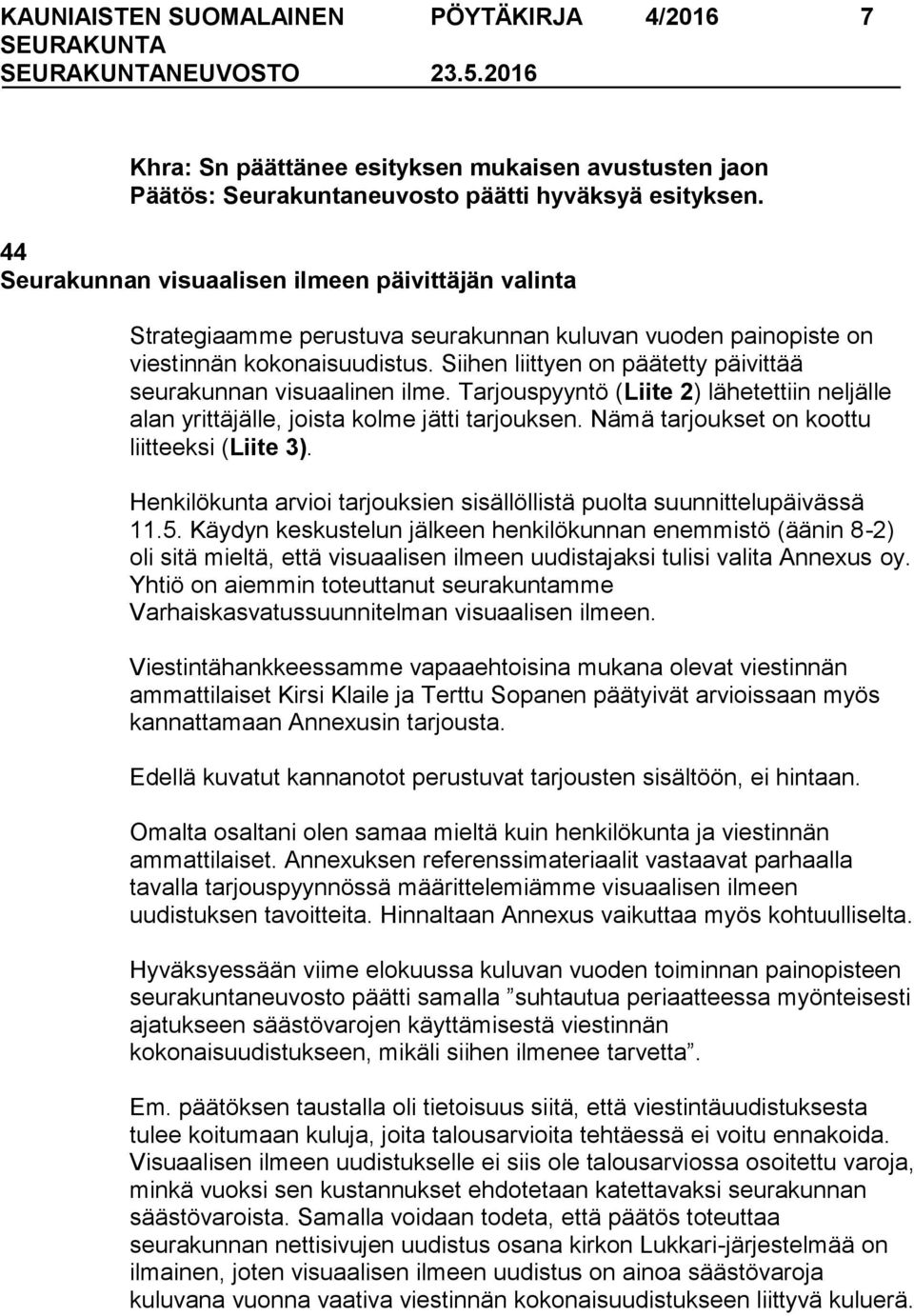 Siihen liittyen on päätetty päivittää seurakunnan visuaalinen ilme. Tarjouspyyntö (Liite 2) lähetettiin neljälle alan yrittäjälle, joista kolme jätti tarjouksen.