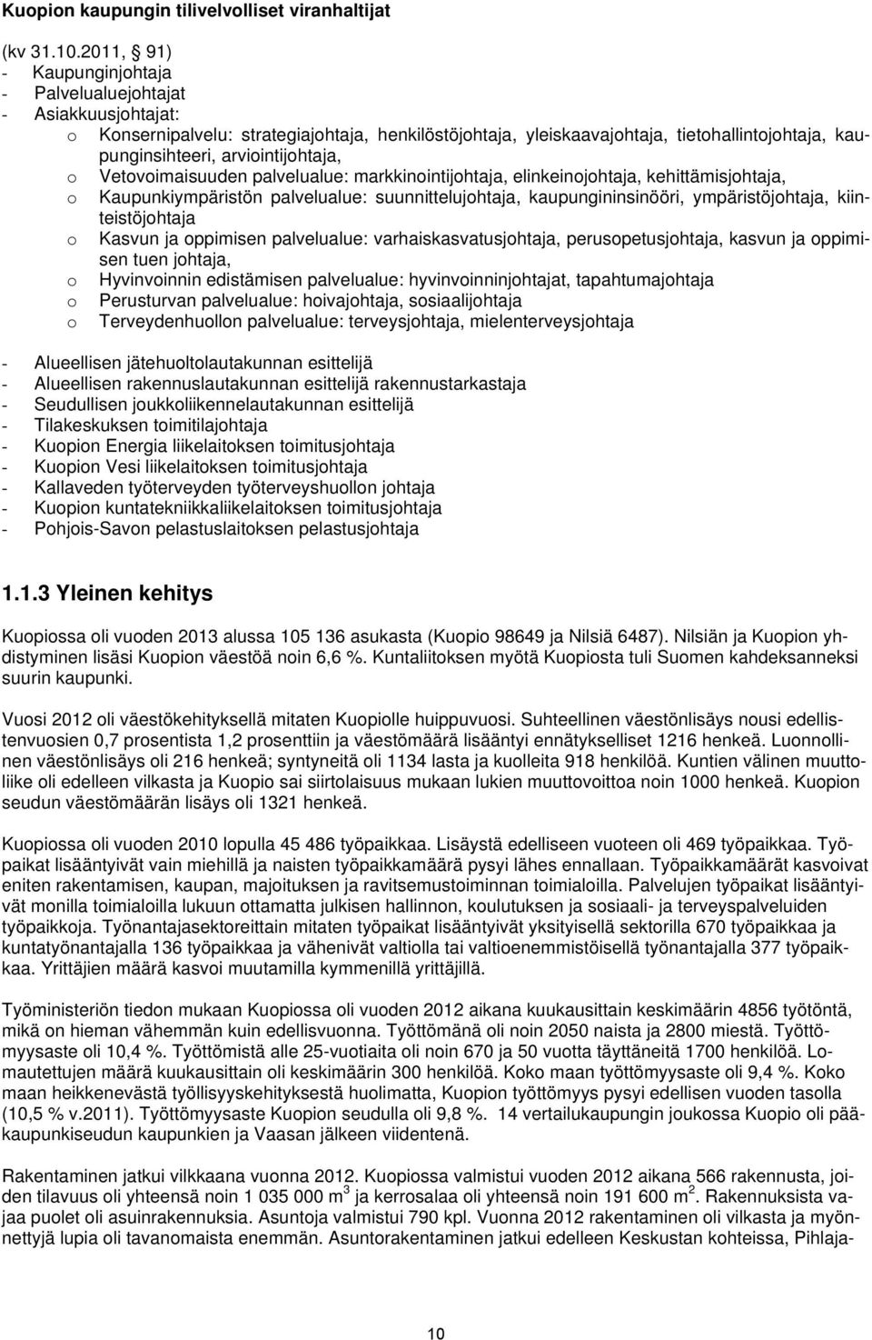 arviointijohtaja, o Vetovoimaisuuden palvelualue: markkinointijohtaja, elinkeinojohtaja, kehittämisjohtaja, o Kaupunkiympäristön palvelualue: suunnittelujohtaja, kaupungininsinööri, ympäristöjohtaja,