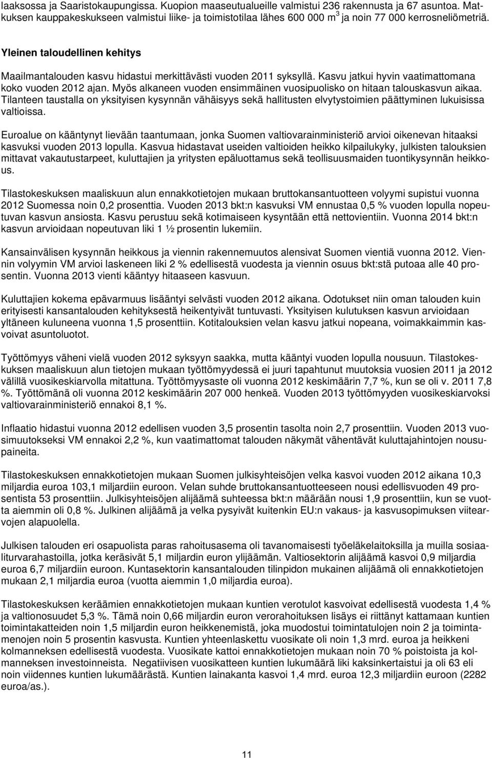 Yleinen taloudellinen kehitys Maailmantalouden kasvu hidastui merkittävästi vuoden 2011 syksyllä. Kasvu jatkui hyvin vaatimattomana koko vuoden 2012 ajan.