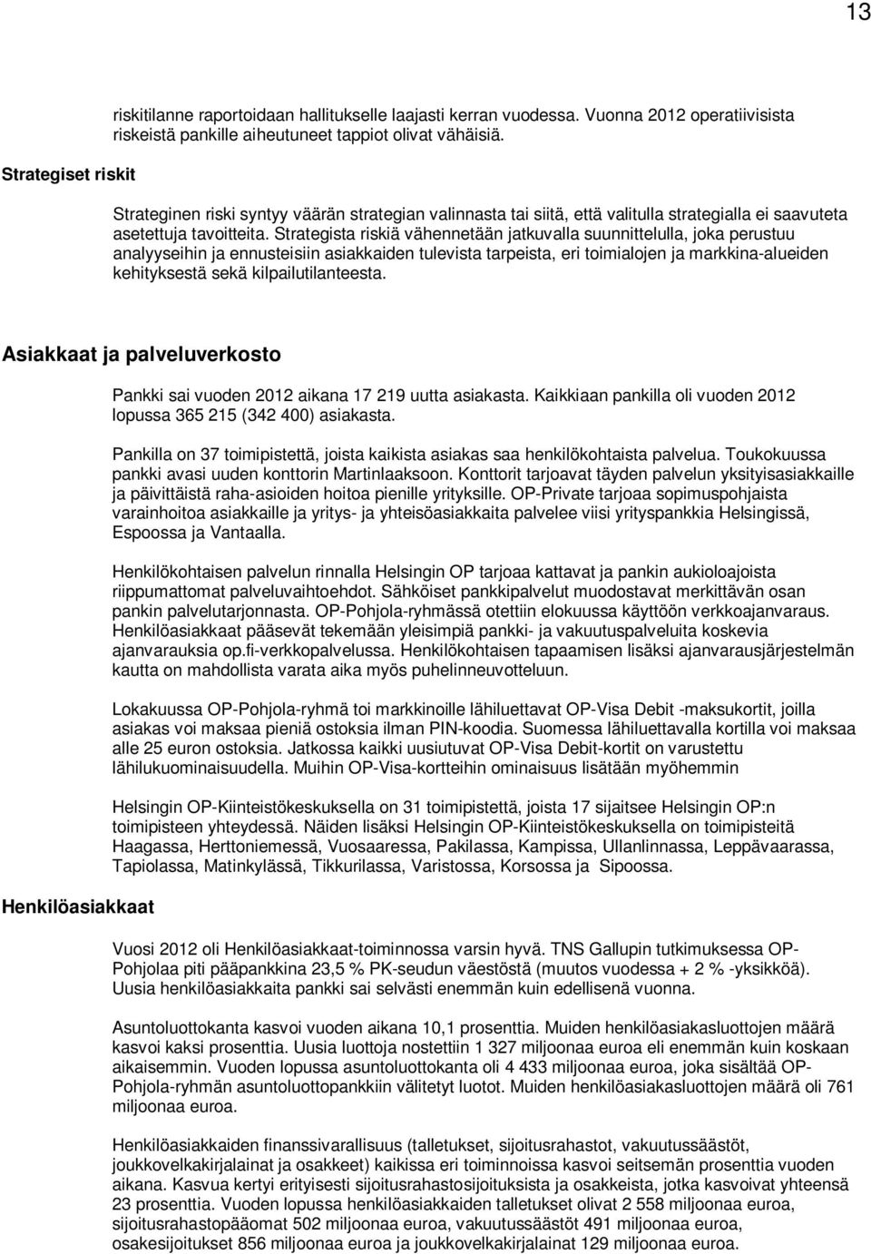 Strategista riskiä vähennetään jatkuvalla suunnittelulla, joka perustuu analyyseihin ja ennusteisiin asiakkaiden tulevista tarpeista, eri toimialojen ja markkina-alueiden kehityksestä sekä