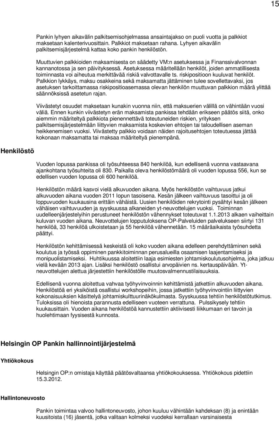 Asetuksessa määritellään henkilöt, joiden ammatillisesta toiminnasta voi aiheutua merkittävää riskiä valvottavalle ts. riskipositioon kuuluvat henkilöt.