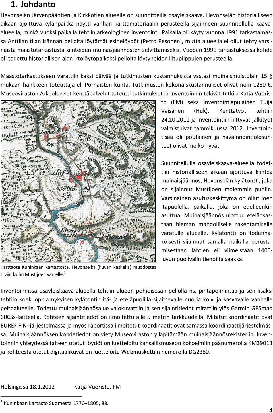 Paikalla oli käyty vuonna 1991 tarkastamassa Anttilan tilan isännän pellolta löytämät esinelöydöt (Petro Pesonen), mutta alueella ei ollut tehty varsinaista maastotarkastusta kiinteiden