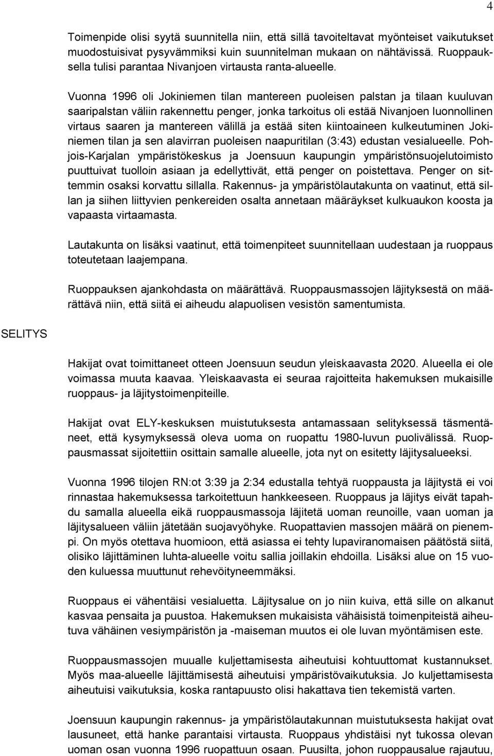 Vuonna 1996 oli Jokiniemen tilan mantereen puoleisen palstan ja tilaan kuuluvan saaripalstan väliin rakennettu penger, jonka tarkoitus oli estää Nivanjoen luonnollinen virtaus saaren ja mantereen