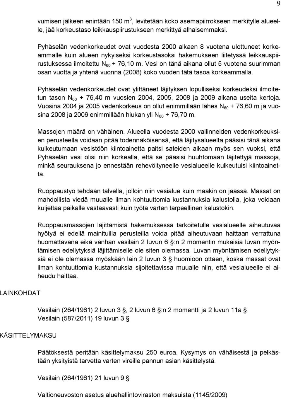 Vesi on tänä aikana ollut 5 vuotena suurimman osan vuotta ja yhtenä vuonna (2008) koko vuoden tätä tasoa korkeammalla.