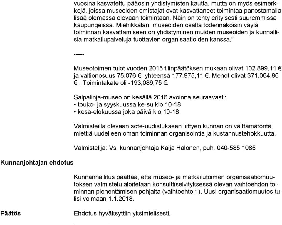 Miehikkälän museoiden osalta todennäköisin väy lä toiminnan kasvattamiseen on yhdistyminen muiden museoiden ja kun nal lisia matkailupalveluja tuottavien organisaatioiden kanssa.