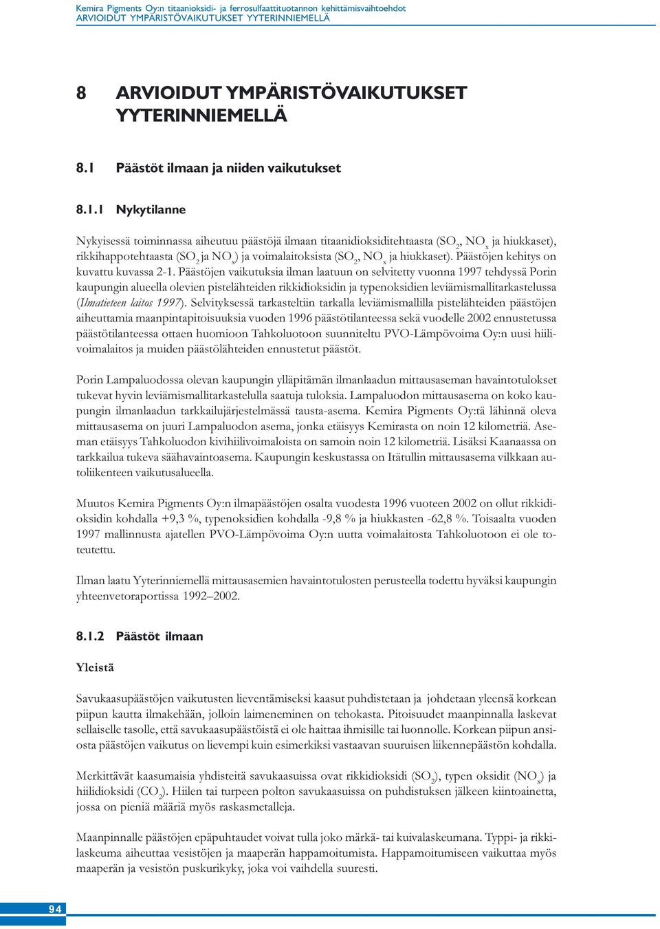 1 Nykytilanne Nykyisessä toiminnassa aiheutuu päästöjä ilmaan titaanidioksiditehtaasta (SO 2, NO x ja hiukkaset), rikkihappotehtaasta (SO 2 ja NO x ) ja voimalaitoksista (SO 2, NO x ja hiukkaset).