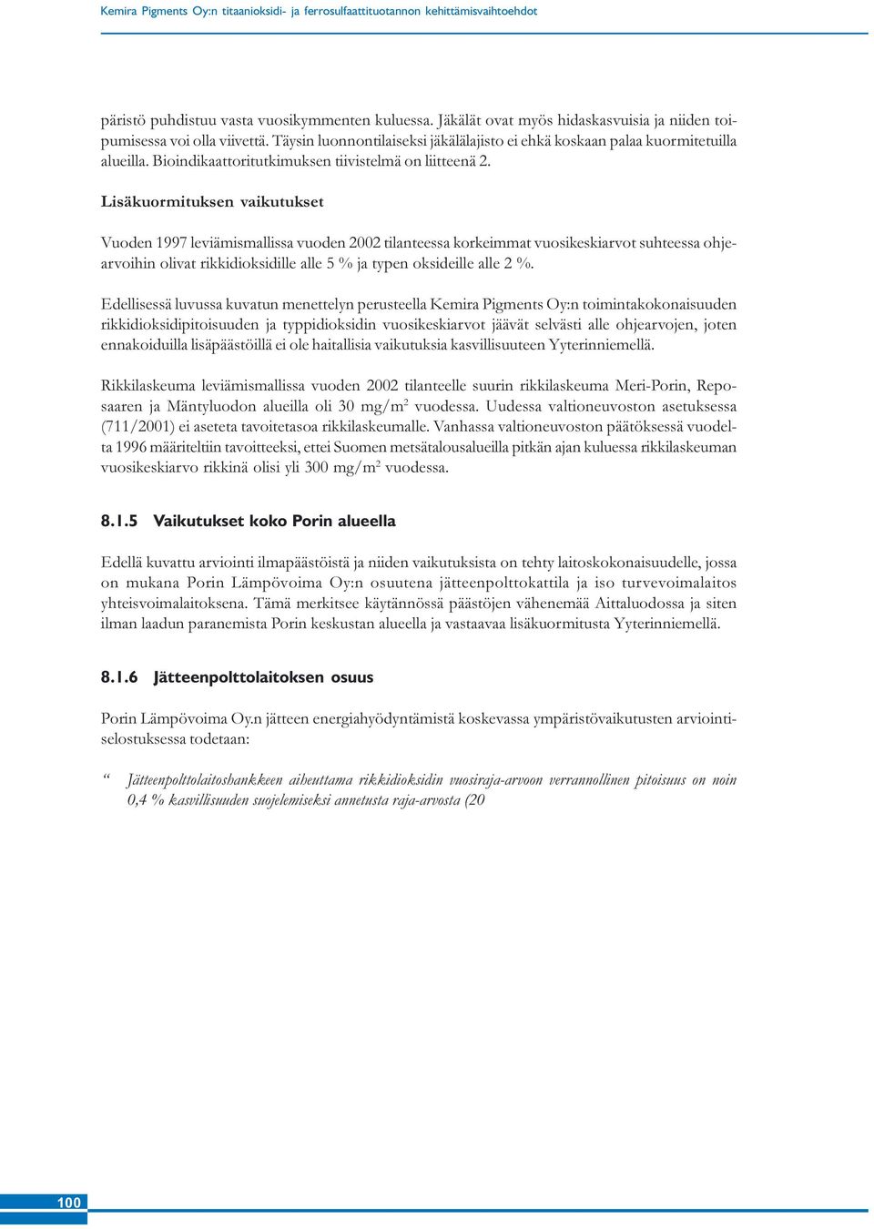 Lisäkuormituksen vaikutukset Vuoden 1997 leviämismallissa vuoden 2002 tilanteessa korkeimmat vuosikeskiarvot suhteessa ohjearvoihin olivat rikkidioksidille alle 5 % ja typen oksideille alle 2 %.