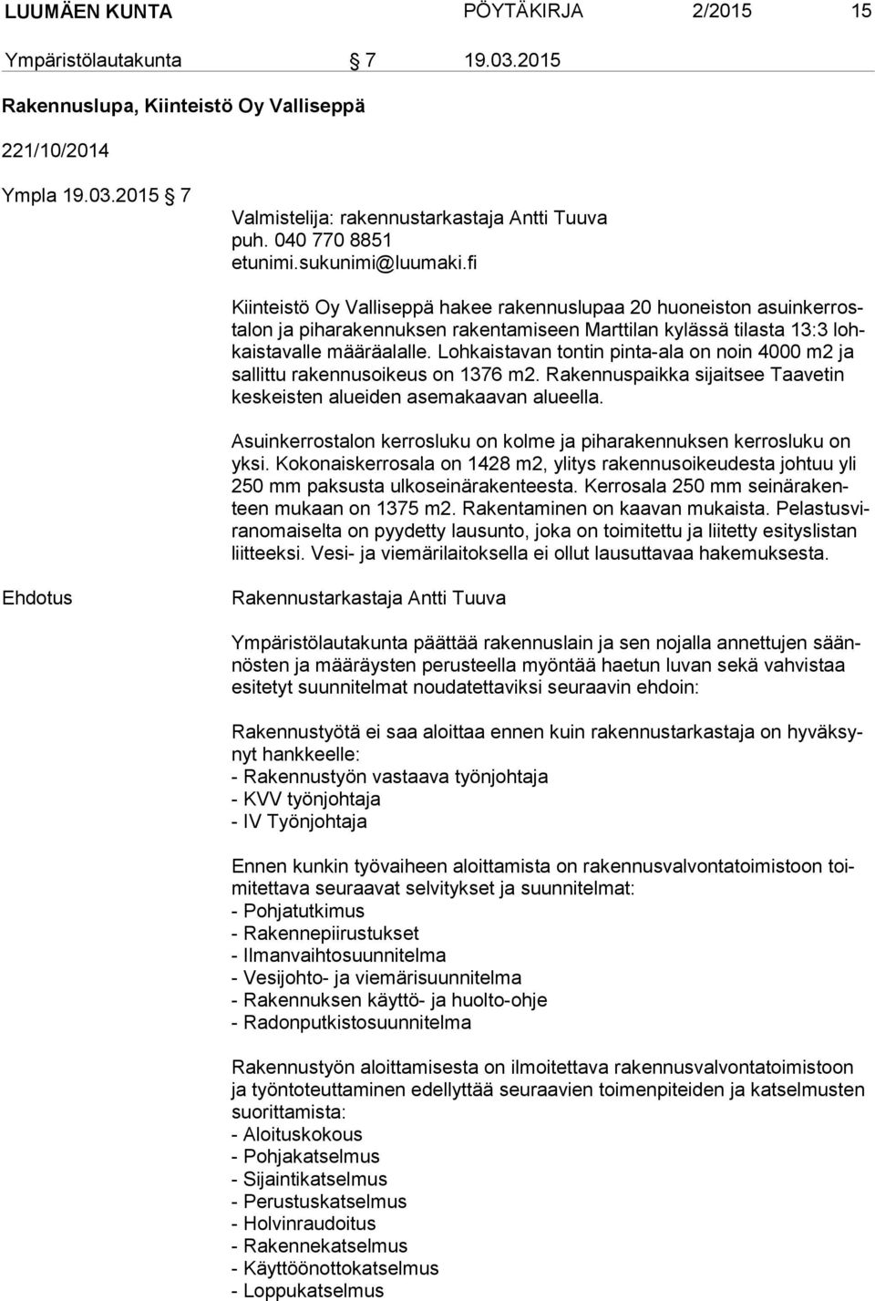 fi Kiinteistö Oy Valliseppä hakee rakennuslupaa 20 huoneiston asuin ker rosta lon ja piharakennuksen rakentamiseen Marttilan kylässä tilasta 13:3 lohkais ta val le määräalalle.