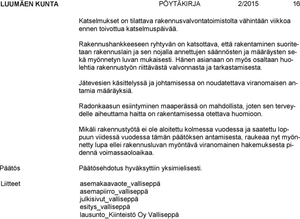 Hänen asianaan on myös osaltaan huoleh tia rakennustyön riittävästä valvonnasta ja tarkastamisesta. Jätevesien käsittelyssä ja johtamisessa on noudatettava viranomaisen anta mia määräyksiä.