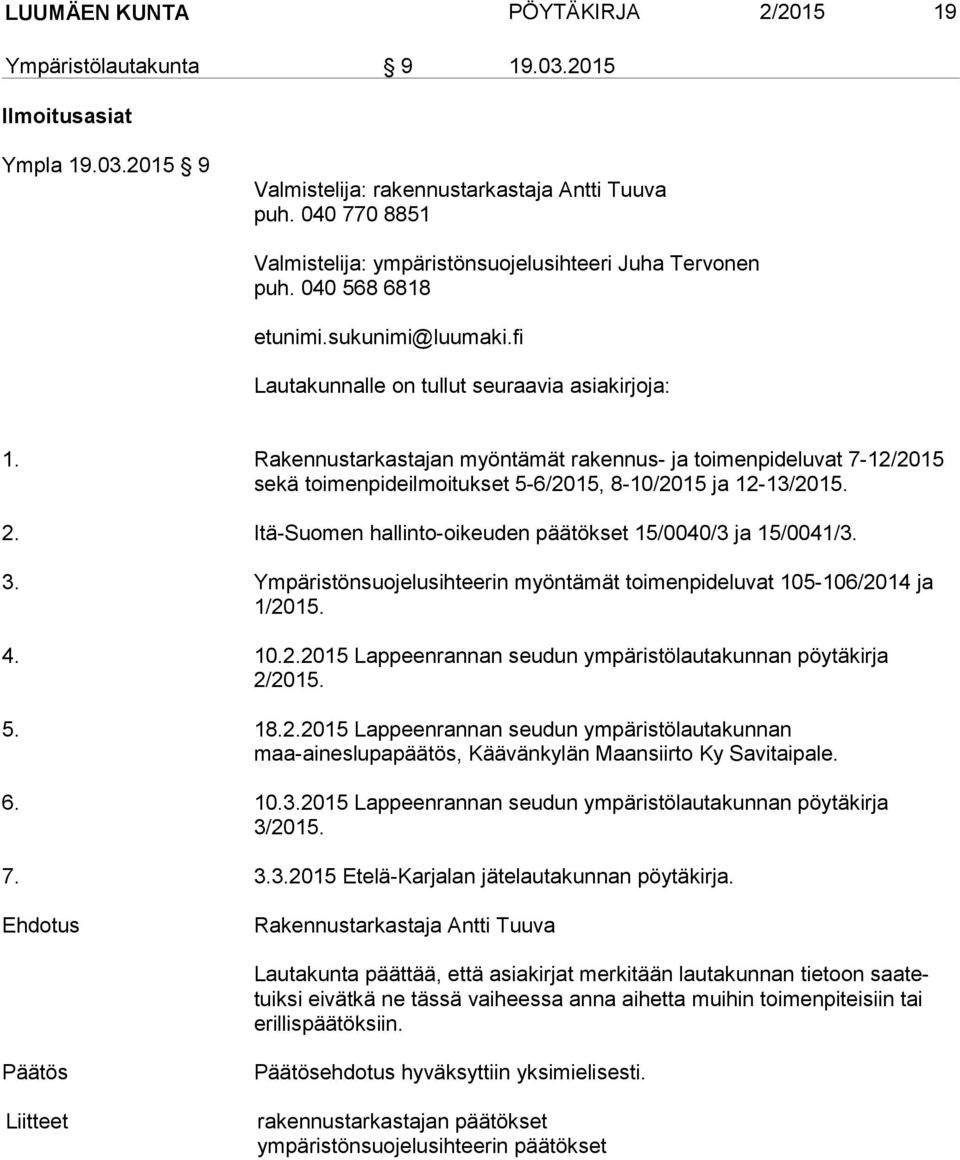 Rakennustarkastajan myöntämät rakennus- ja toimenpideluvat 7-12/2015 sekä toimenpideilmoitukset 5-6/2015, 8-10/2015 ja 12-13/2015. 2. Itä-Suomen hallinto-oikeuden päätökset 15/0040/3 ja 15/0041/3. 3.