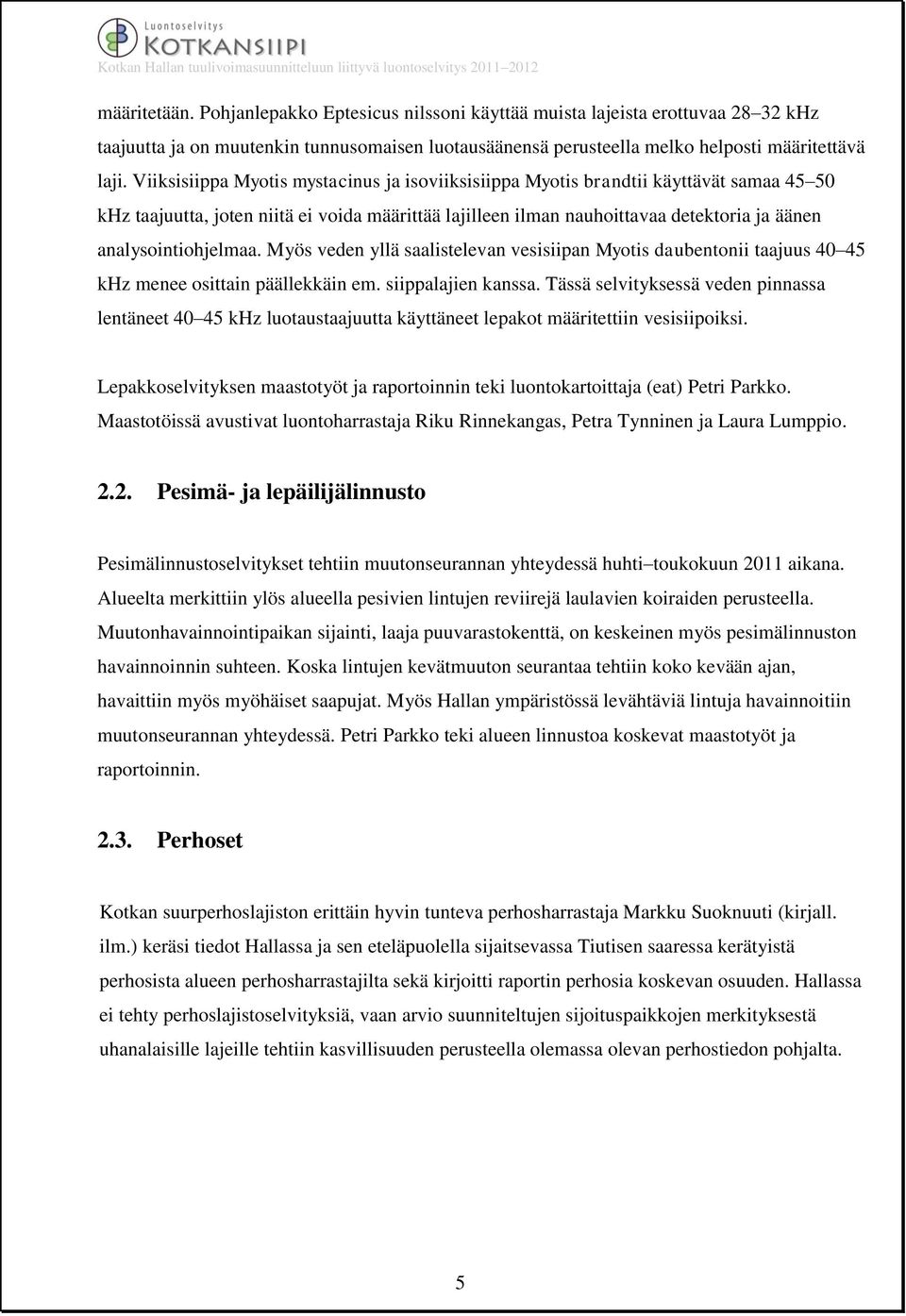 analysointiohjelmaa. Myös veden yllä saalistelevan vesisiipan Myotis daubentonii taajuus 40 45 khz menee osittain päällekkäin em. siippalajien kanssa.