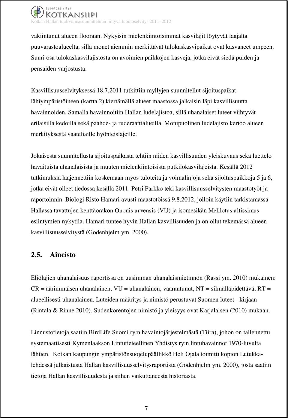 2011 tutkittiin myllyjen suunnitellut sijoituspaikat lähiympäristöineen (kartta 2) kiertämällä alueet maastossa jalkaisin läpi kasvillisuutta havainnoiden.