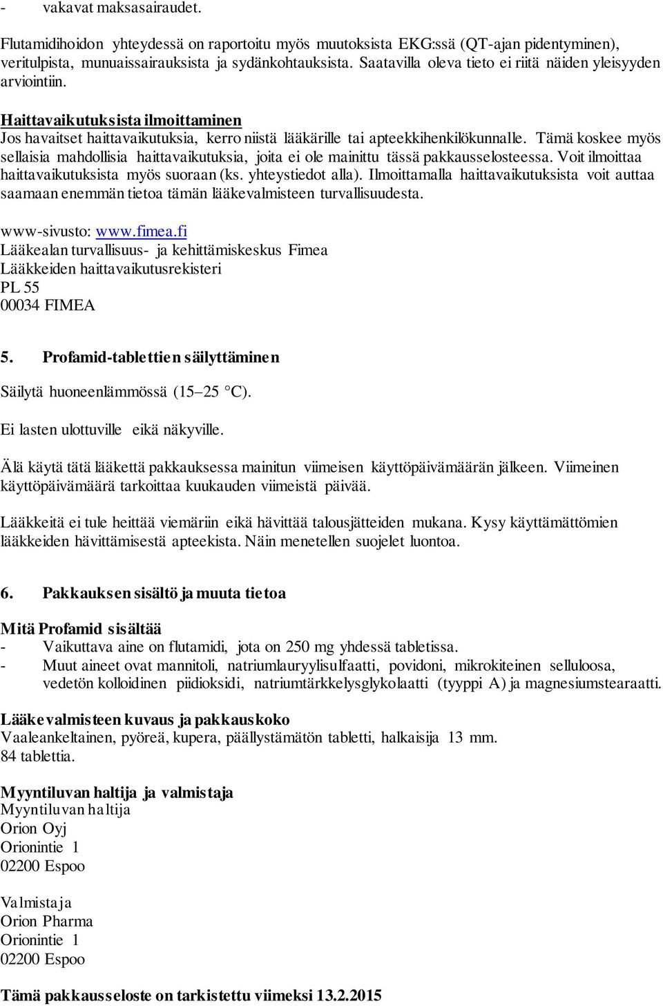 Tämä koskee myös sellaisia mahdollisia haittavaikutuksia, joita ei ole mainittu tässä pakkausselosteessa. Voit ilmoittaa haittavaikutuksista myös suoraan (ks. yhteystiedot alla).